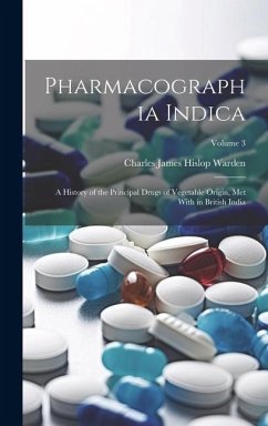 Pharmacographia Indica: A History of the Principal Drugs of Vegetable Origin, Met With in British India; Volume 3 - Warden, Charles James Hislop