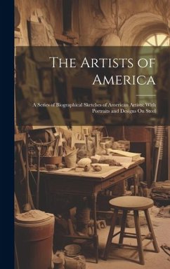 The Artists of America: A Series of Biographical Sketches of American Artists: With Portraits and Designs On Steel - Anonymous