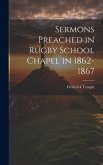 Sermons Preached in Rugby School Chapel in 1862-1867