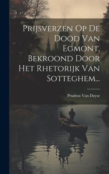 Prijsverzen Op De Dood Van Egmont, Bekroond Door Het Rhetorijk Van Sotteghem... Prijsverzen Op De Dood Van Egmont, Bekroond Door Het Rhetorijk Van Sotteghem...