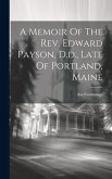 A Memoir Of The Rev. Edward Payson, D.d., Late Of Portland, Maine