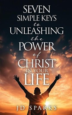 Seven Simple Keys to Unleashing the Power of Christ in Your Life - Sparks, Jd