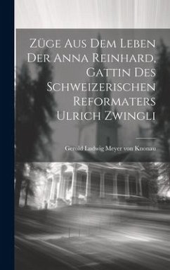 Cover Züge Aus Dem Leben Der Anna Reinhard, Gattin Des Schweizerischen Reformaters Ulrich Zwingli