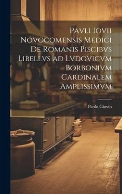 Pavli Iovii Novocomensis medici De Romanis piscibvs libellvs ad Lvdovicvm Borbonivm cardinalem amplissimvm - Giovio, Paolo