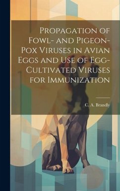 Propagation of Fowl- and Pigeon-pox Viruses in Avian Eggs and use of Egg-cultivated Viruses for Immunization - Brandly, C. a.