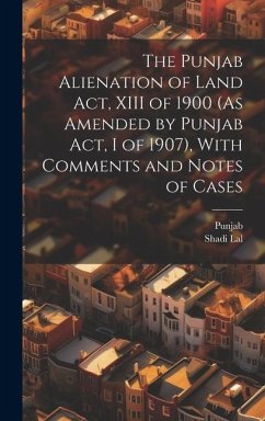 The Punjab Alienation of Land Act, XIII of 1900 (As Amended by Punjab Act, I of 1907), With Comments and Notes of Cases - Punjab; Lal, Shadi