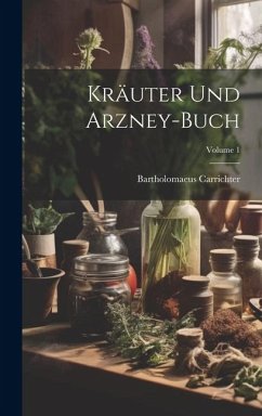 Kräuter Und Arzney-buch; Volume 1 - Carrichter, Bartholomaeus