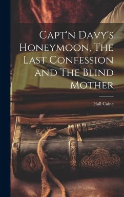 Capt'n Davy's Honeymoon, The Last Confession and The Blind Mother - Caine, Hall