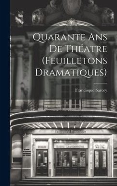 Quarante ans de Théatre (Feuilletons Dramatiques) - Sarcey, Francisque