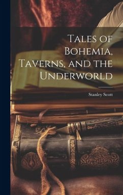 Tales of Bohemia, Taverns, and the Underworld - Scott, Stanley
