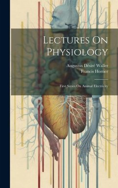 Lectures On Physiology: First Series On Animal Electricity - Horner, Francis; Waller, Augustus Désiré