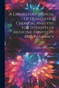 A Laboratory Manual Of Qualitative Chemical Analysis, For Students Of Medicine, Dentistry, And Pharmacy - Bliss, Andrew Richard