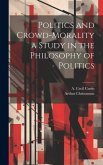 Politics and Crowd-Morality a Study in the Philosophy of Politics