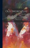 Old Sword-play: The Systems Of Fence In Vogue During The Xvith, Xviith, And Xviiith Centuries With Lessons Arranged From The Works Of