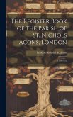 The Register Book of the Parish of St. Nichols Acons, London The Register Book of the Parish of St. Nichols Acons, London