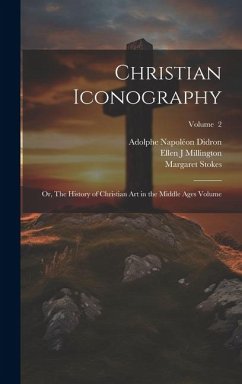 Christian Iconography; or, The History of Christian art in the Middle Ages Volume; Volume 2 - J, Millington Ellen; Stokes, Margaret