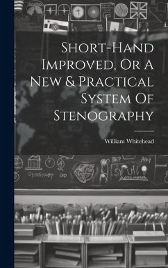 Short-hand Improved, Or A New & Practical System Of Stenography - (Writing-Master )., William Whitehead