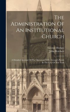 Cover The Administration Of An Institutional Church: A Detailed Account Of The Operation Of St. George's Parish In The City Of New York