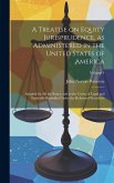 A Treatise on Equity Jurisprudence, as Administered in the United States of America; Adapted for all the States, and to the Union of Legal and Equitab