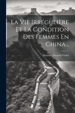 La Vie Irrégulière Et La Condition Des Femmes En China... - Fardel, Maxime Durand