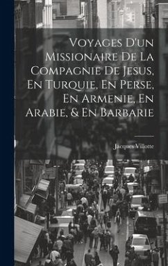 Voyages D'un Missionaire De La Compagnie De Jesus, En Turquie, En Perse, En Armenie, En Arabie, & En Barbarie - Villotte, Jacques