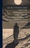 Sacred Heroes And Martyrs, Biographical Sketches Of Illustrious Men Of The Bible, Revised And Ed. By J.w. Kirton