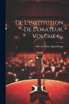 Cover De L'institution De L'orateur, Volume 6...
