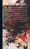 Speech Of Abner Kneeland Delivered Before The Supreme Court Of The City Of Boston, In His Own Defence, On An Indictment For Blasphemy. November Term, Speech Of Abner Kneeland Delivered Before The Supreme Court Of The City Of Boston, In His Own Defence, On An Indictment For Blasphemy. November Term,