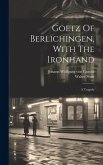 Goetz Of Berlichingen, With The Ironhand: A Tragedy