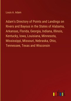 Adam's Directory of Points and Landings on Rivers and Bayous in the States of Alabama, Arkansas, Florida, Georgia, Indiana, Illinois, Kentucky, Iowa, Louisiana, Minnesota, Mississippi, Missouri, Nebraska, Ohio, Tennessee, Texas and Wisconsin - Adam, Louis A.