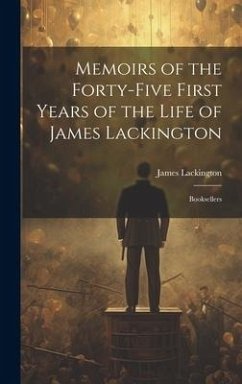 Memoirs of the Forty-five First Years of the Life of James Lackington: Booksellers - Lackington, James