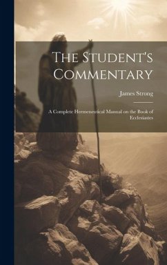 The Student's Commentary: A Complete Hermeneutical Manual on the Book of Ecclesiastes - Strong, James