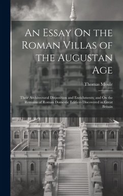 Cover An Essay On the Roman Villas of the Augustan Age: Their Architectural Disposition and Enrichments; and On the Remains of Roman Domestic Edifices Disco