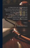 A Treatise on the Probate Practice and Law of Estates in the State of Illinois, Relating to the Administration, Settlement and Distribution of Testate