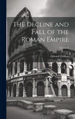 The Decline and Fall of the Roman Empire; Volume 6 - Gibbon, Edward