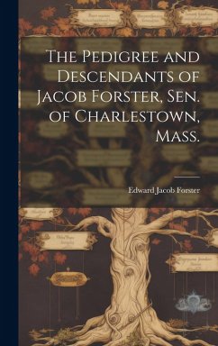 Cover The Pedigree and Descendants of Jacob Forster, Sen. of Charlestown, Mass.