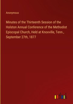 Minutes of the Thirteenth Session of the Holston Annual Conference of the Methodist Episcopal Church, Held at Knoxville, Tenn., September 27th, 1877 - Anonymous