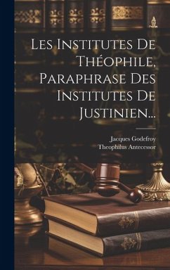 Les Institutes De Théophile, Paraphrase Des Institutes De Justinien... - Antecessor, Theophilus; Godefroy, Jacques