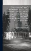 Prodigiosa Vida Y Admirable Muerte De Nuestro Glorioso Padre San Francisco De Paula ... Unico Fundador Y Patriarcha Del Orden De Los Minimos...