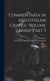 Commentaria in Aristotelem Graeca, Volume 2, Part 3