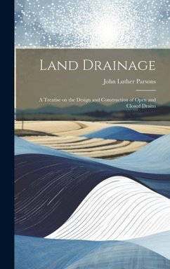 Land Drainage; a Treatise on the Design and Construction of Open and Closed Drains - Parsons, John Luther