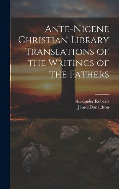 Ante-Nicene Christian Library Translations of the Writings of the Fathers - Donaldson, James; Roberts, Alexander