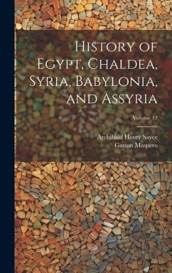 History of Egypt, Chaldea, Syria, Babylonia, and Assyria; Volume 13 - Sayce, Archibald Henry; Maspero, Gaston