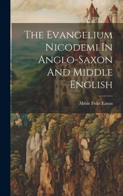 The Evangelium Nicodemi In Anglo-saxon And Middle English - Eaton, Abbie Fiske