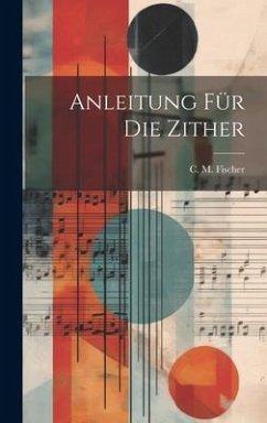 Anleitung Für Die Zither - Fischer, C. M.