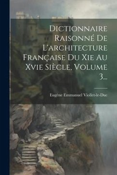 Dictionnaire Raisonné De L'architecture Française Du Xie Au Xvie Siècle, Volume 3... - Viollet-Le-Duc, Eugène Emmanuel