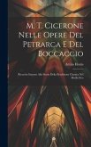 M. T. Cicerone Nelle Opere Del Petrarca E Del Boccaccio: Ricerche Intorno Alla Storia Della Erudizione Classica Nel Medio Evo