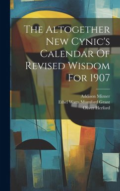The Altogether New Cynic's Calendar Of Revised Wisdom For 1907 - Herford, Oliver; Mizner, Addison