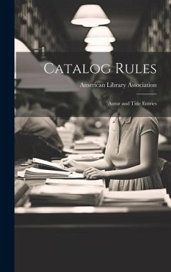 Catalog Rules: Autor and Title Entries - Association, American Library