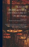 Leçons Françaises De Littérature Et De Morale: Ou Recueil, En Prose Et En Vers, Des Plus Beaux Morceaux De Notre Langue Dans La Littérature Des Deux D